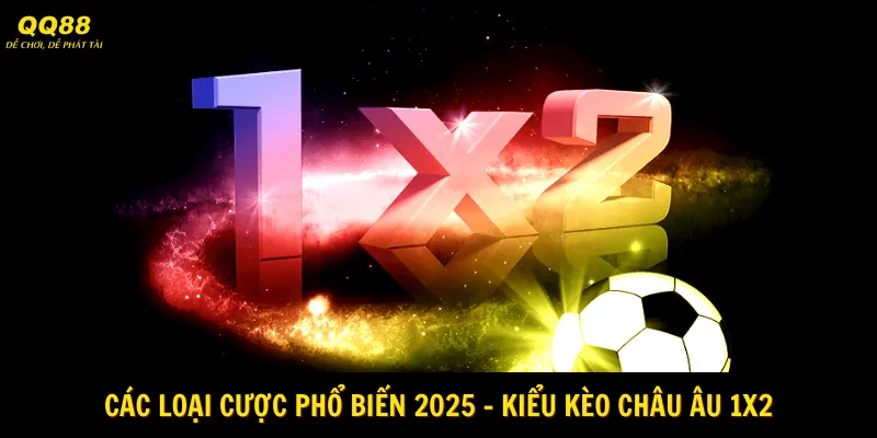 Các loại cược phổ biến 2025 - Kiểu kèo châu Âu 1x2